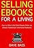 Selling E-books for a Living: How to Write & Sell Short Ebooks Online via Amazon Publishing & Information Marketing