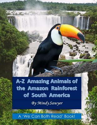 A-Z Amazing Animals of the Amazon Rainforest of South America: Fun facts and big colorful pictures of awesome animals that live in the South American Rainforest (Amazing Animals of the World A-Z)