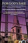 For God's Sake: Re-Imagining Priesthood and Prayer in a Changing Church For God's Sake: Re-Imagining Priesthood and Prayer in a Changing Church
