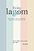 Living Lagom: 250+ simple steps to a balanced, happier & more sustainable life