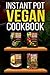 Instant Pot Vegan Cookbook:...