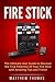 Amazon Fire Stick: The Ultimate User Guide to Discover the True Potential Of Your Fire (Fire Stick, Fire TV, Amazon, Streaming Devices, Amazon Fire TV Stick User Guide, How To Use Fire Stick)
