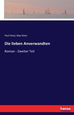 Die lieben Anverwandten: Roman - Zweiter Teil