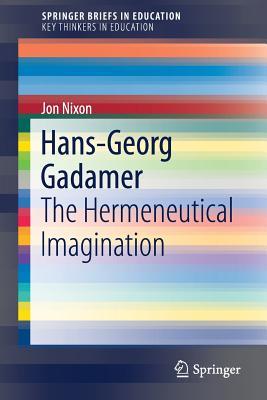 Hans-Georg Gadamer: The Hermeneutical Imagination (SpringerBriefs on Key Thinkers in Education)