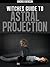 Witches Guide To Astral Projection