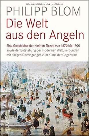 Die Welt aus den Angeln: Eine Geschichte der Kleinen Eiszeit von 1570 bis 1700 sowie der Entstehung der modernen Welt, verbunden mit einigen Überlegungen zum Klima der Gegenwart