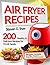 Air Fryer Recipes: 200 Healthy & Delicious Recipes for YOUR Family