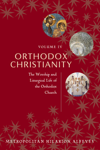 Orthodox Christianity Volume IV: The Worship and Liturgical Life of the Orthodox Church