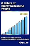 8 Habits of Highly Successful People: Best Practices and Qualities of Most Effective SUCCESS Driven Individuals!