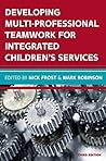 Developing Multiprofessional Teamwork for Integrated Children's Services: Research, Policy, Practice (UK Higher Education OUP Humanities & Social Sciences Education OUP) Developing Multiprofessional Teamwork for Integrated Children's Services: Research, Policy, Practice (UK Higher Education OUP Humanities & Social Sciences Education OUP)