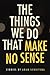 The Things We Do That Make No Sense: Stories (Switchgrass Books)