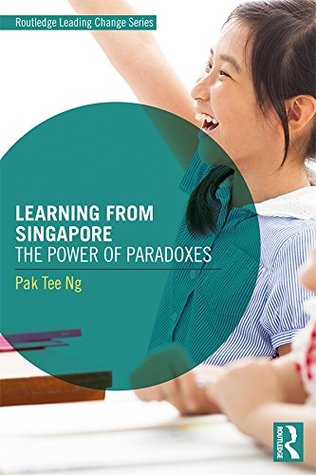 Learning from Singapore: The Power of Paradoxes (Routledge Leading Change Series)