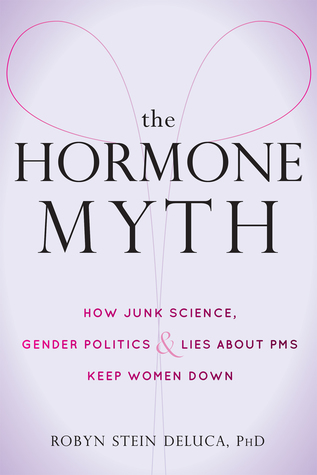 The Hormone Myth: How Junk Science, Gender Politics, and Lies about PMS Keep Women Down (Paperback)
