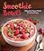 Smoothie Bowls: 50 Beautiful, Nutrient-Packed & Satisfying Recipes