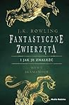 Fantastyczne zwierzęta i jak je znaleźć by Newt Scamander