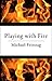 Playing with Fire