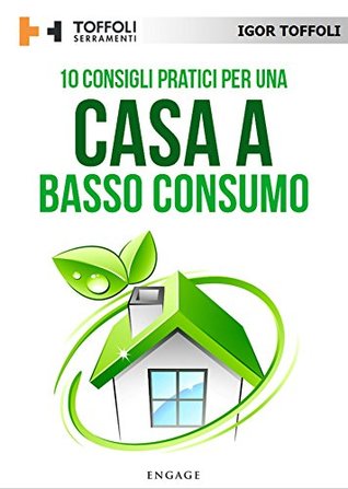 10 Consigli pratici per una casa a basso consumo: Tutti i segreti per avere una casa efficiente a livello energetico e risparmiare sulle bollette (Italian Edition)