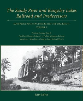 The Sandy River and Rangeley Lakes Railroad and Predecessors Vol. 3 (Hardcover)