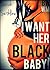 I Want Her BLACK Baby