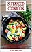 Superfood Cookbook: Fast and Easy Soup, Salad, Casserole, Slow Cooker and Skillet Recipes to Help You Lose Weight Without Dieting: Healthy Cooking for Weight Loss (Healthy Weight Loss Diets)