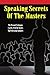 Speaking Secrets of the Masters: The Personal Techniques Used by 22 of the World's Top Professional Speakers
