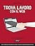 Trova lavoro con il web: Com'è cambiato il mercato del lavoro e cosa devi fare per trovarne uno oggi (Italian Edition)