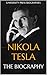 Nikola Tesla: The Biography