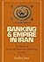 Banking and Empire in Iran:...