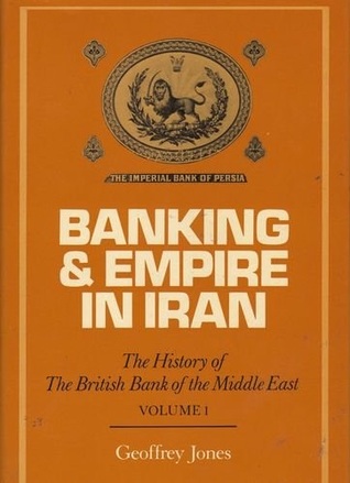 Banking and Empire in Iran: Volume 1: The History of the British Bank of the Middle East