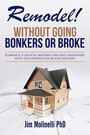 Remodel - Without Going Bonkers or Broke: Have a Stress-Free Renovation and Fall In Love With Your Home Again (Kindle Edition)