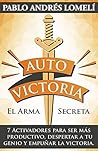 Auto Victoria: El Arma Secreta: 7 Activadores para ser más productivo, despertar a tu genio y empuñar la victoria. (Spanish Edition)