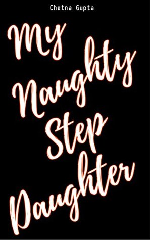 My Naughty Step Daughter by Chetna Gupta