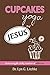 Cupcakes, Yoga, and Jesus: Overcoming the Sticky Situation of Addiction