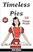 Timeless Pies: 30 Vintage Recipes (Apple Pie Recipe, Apple Pie, Pecan Pie Recipe, Pie Cookbook, Pie Recipes, Pumpkin Pie Recipes)