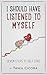 I Should Have Listened To Myself: Seven Steps To Self Love