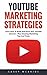 Youtube Marketing Strategies: Learn How To Build And Grow Your Youtube Channel – Plus Amazing Marketing Tips And Tricks!