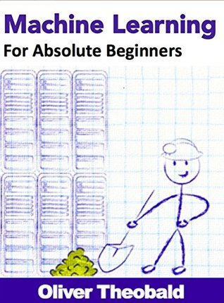 Machine Learning for Absolute Beginners: A Plain English Introduction (First Edition)