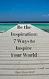 Be the Inspiration by Sheri Kaye Hoff