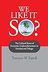 Book cover for We Like It So?: The Cultural Roots of Economic Underachievement in Trinidad and Tobago