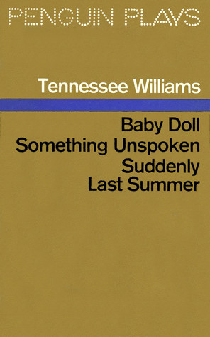 Baby Doll: The Script for the Film / Something Unspoken / Suddenly Last Summer
