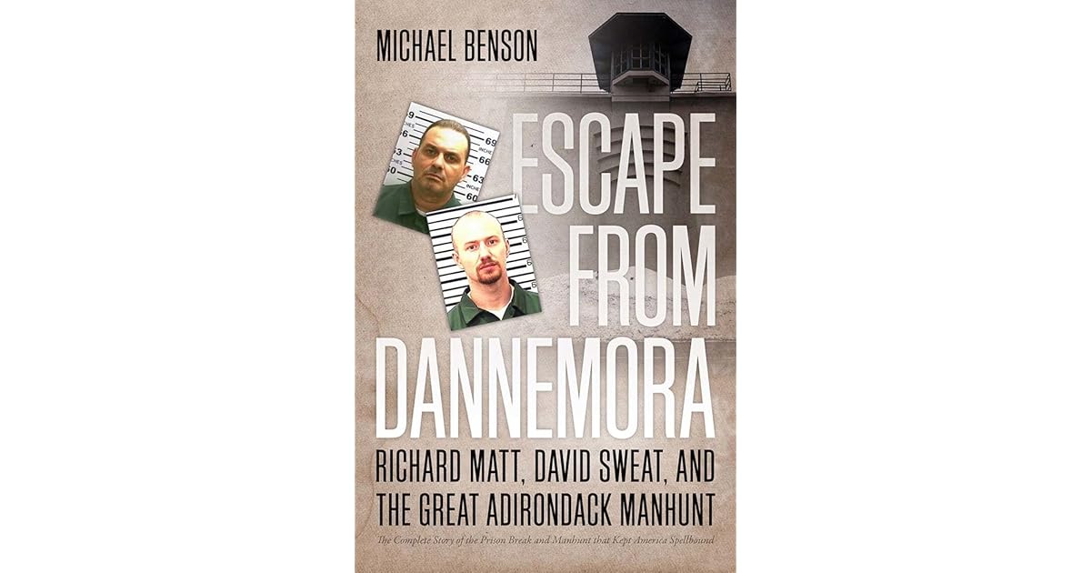 Escape from Dannemora Richard Matt, David Sweat, and the Great Adirondack Manhunt by Michael Benson