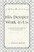 His Deeper Work In Us: An I...