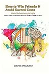 How to Win Friends and Avoid Sacred Cows: Weird Adventures in India: Hindus, Sikhs and Muslims When the Peace Corps was New