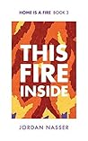 This Fire Inside (Home is a Fire, #3)