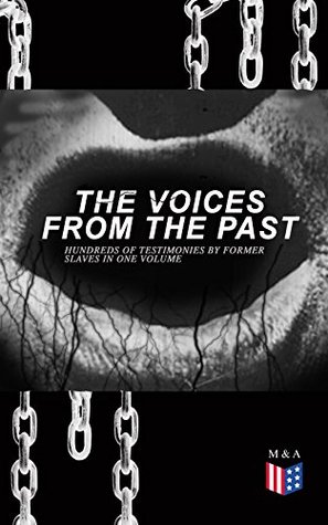 The Voices From The Past – Hundreds of Testimonies by Former Slaves In One Volume: Federal Writers' Project slave narratives: firsthand voices from 17 states (Kindle Edition)