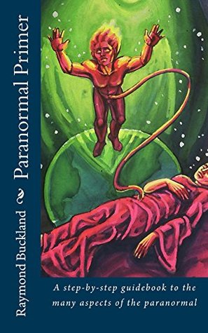 Paranormal Primer: A step-by-step guidebook to the many aspects of the paranormal (Kindle Edition)