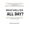 What Will I Do All Day?: Wisdom to Get You Over Retirement and On With Living!