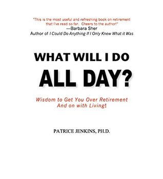 What Will I Do All Day?: Wisdom to Get You Over Retirement and On With Living! (Kindle Edition)