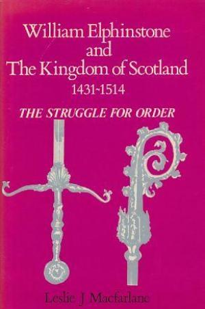 William Elphinstone and the Kingdom of Scotland, 1431 - 1514: The Struggle for Order