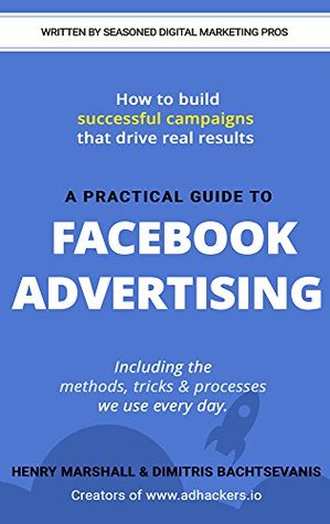 A Practical Guide To Facebook Advertising: Including The Methods, Tricks & Processes We Use Every Day. (Kindle Edition)